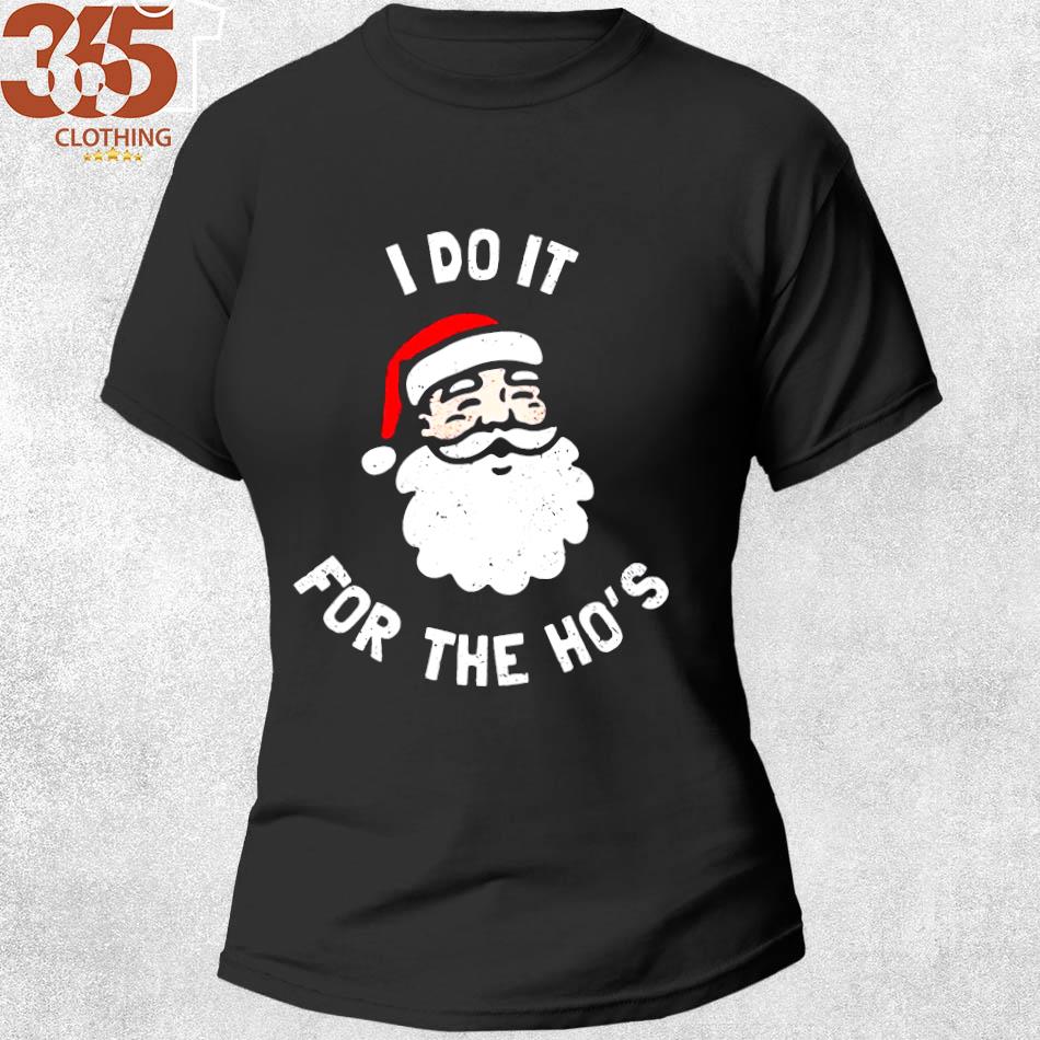 2022 i do it for the ho's funny Christmas Shirt shirt woman