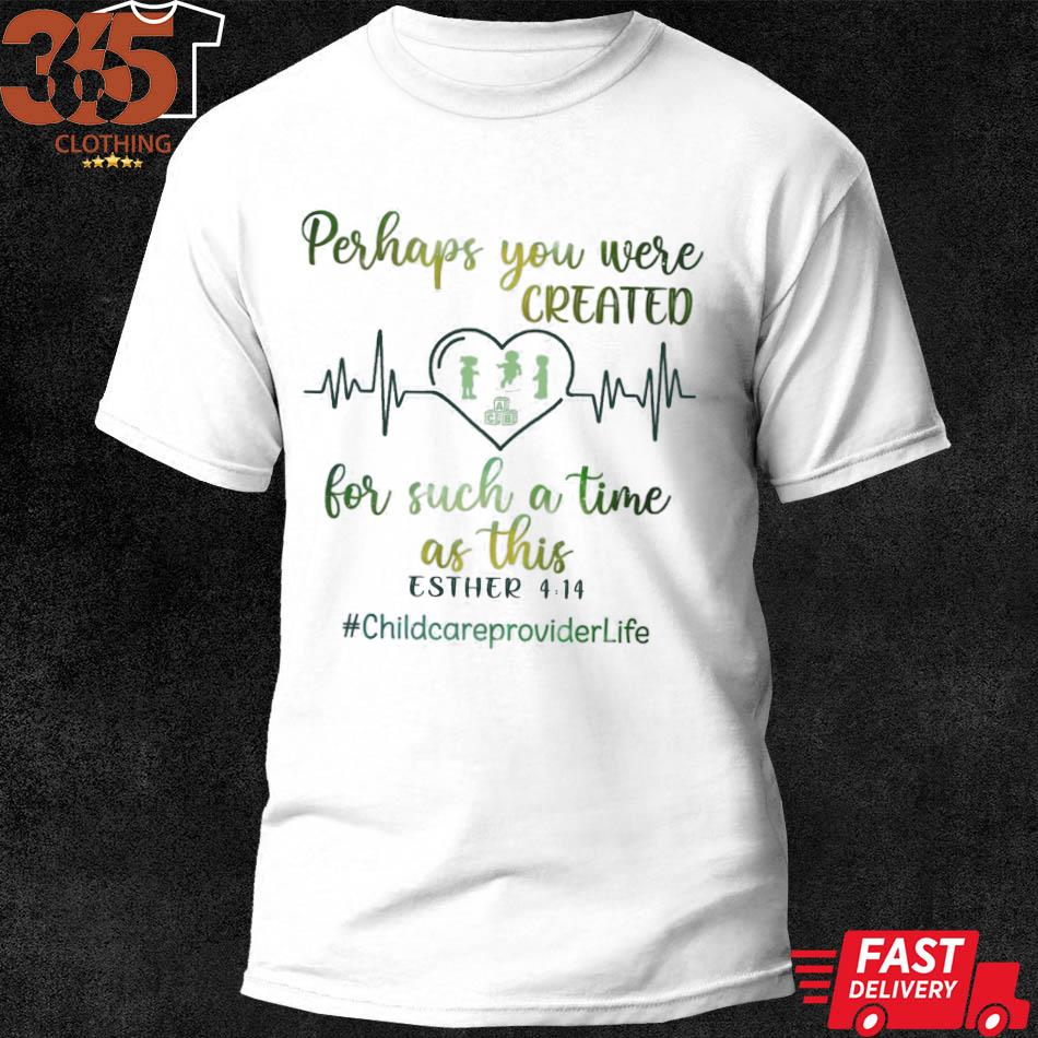Heartbeat perhaps you are created for such a time as this #childcareproviderlife shirt
