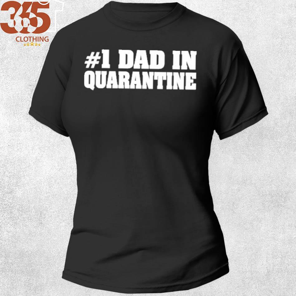 The Gift #1 dad in quarantine s shirt woman