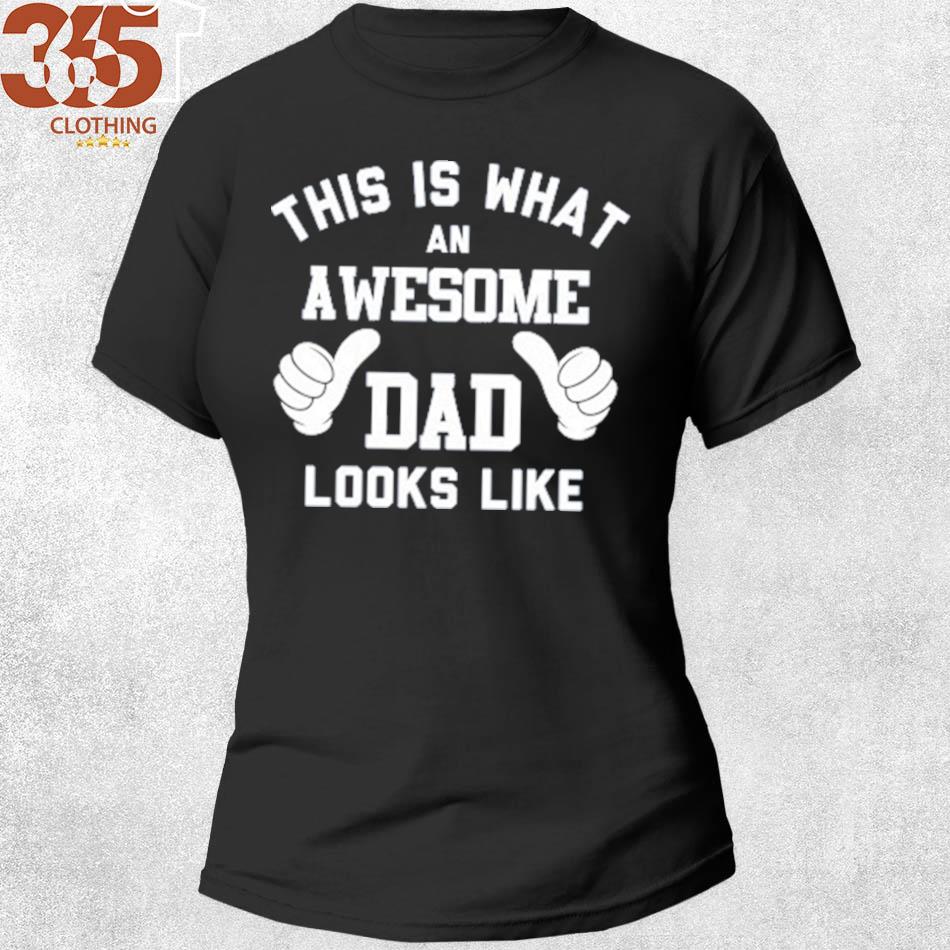 The Gift this is what an awesome dad looks like s shirt woman