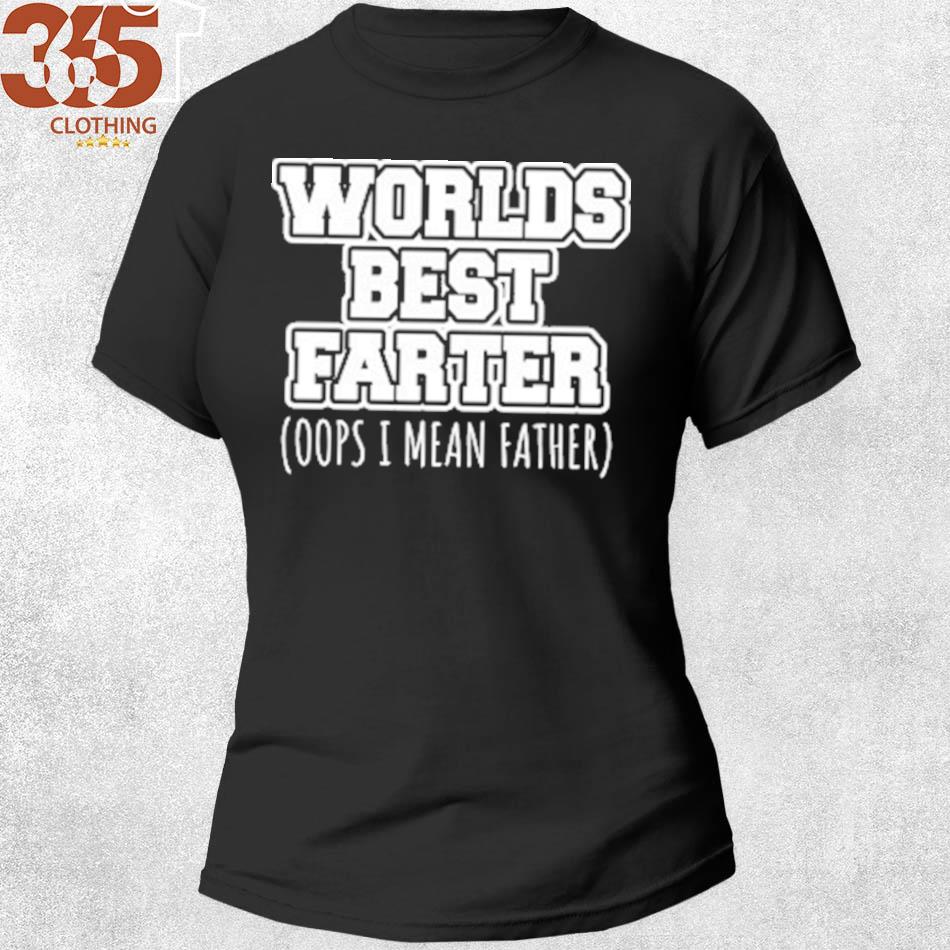 The Gift worlds best farter oops I mean father s shirt woman