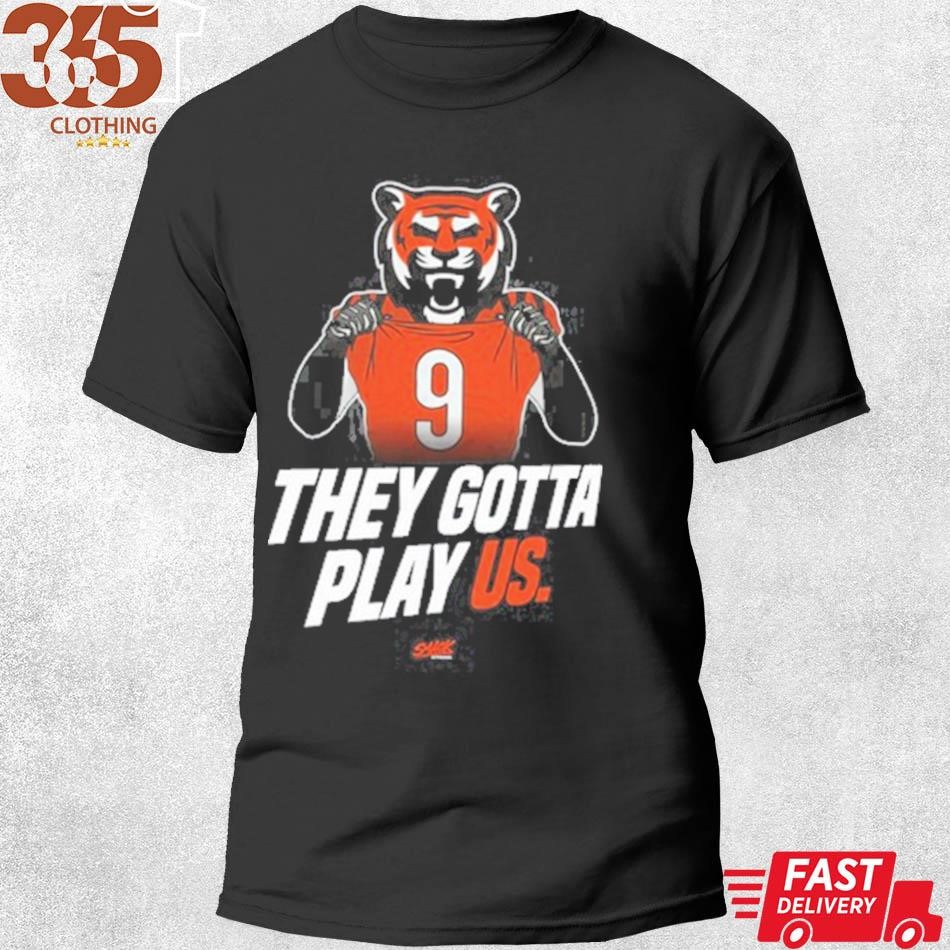 Cincinnati they gotta play us shirt, hoodie, sweater, long sleeve and tank  top