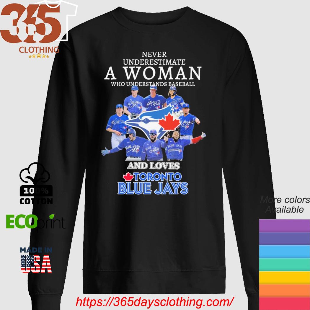 Official Never underestimate a woman who understands baseball and loves  Toronto Blue Jays shirt, hoodie, sweater, long sleeve and tank top