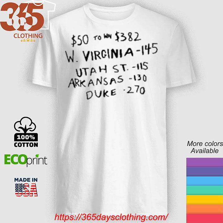 $50 To Win $382 W Virginia 145 Utah St 115 Arkansas 130 Duke 270 shirt
