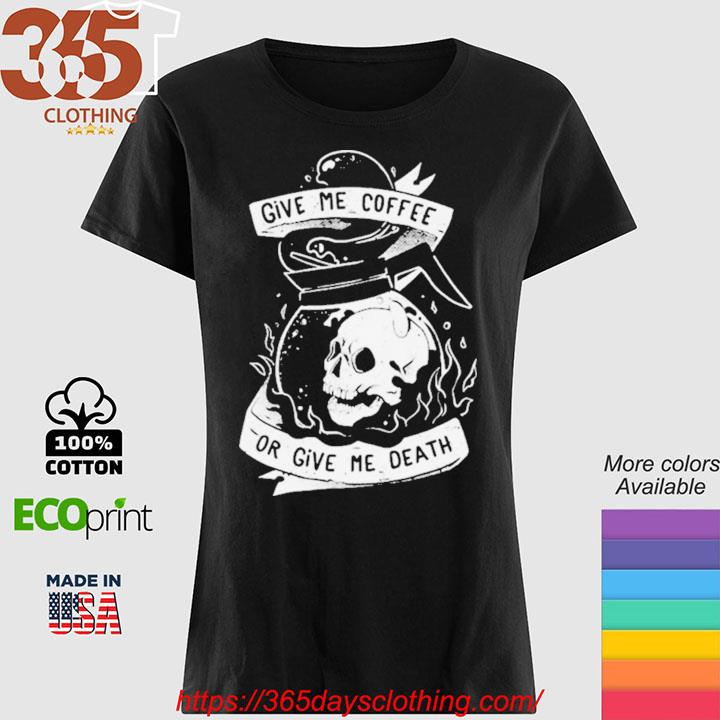 Give Me Coffee Or Give Me Death Shirt