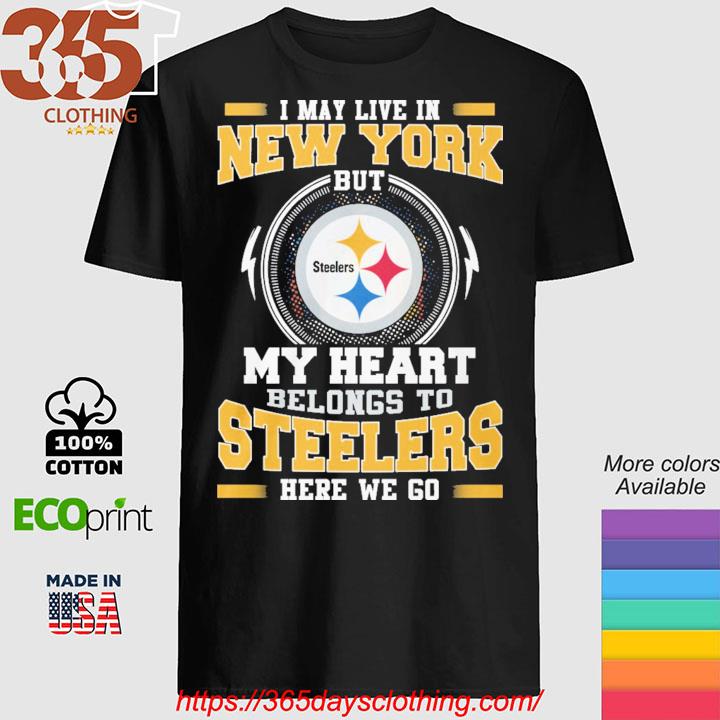 I May live in New Jersey But my Heart Belongs to Pittsburgh Steelers Here  we go shirt, hoodie, sweater, long sleeve and tank top