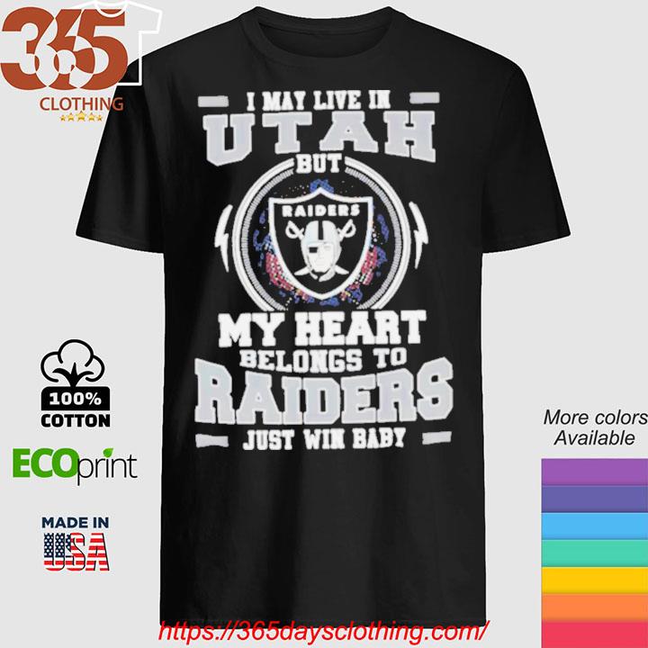 I May Live In Utah But My Heart Belongs To Raiders Just Win Baby shirt,  hoodie, sweater, long sleeve and tank top