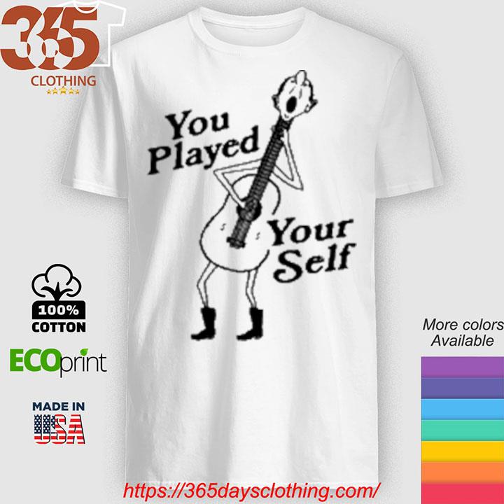 You Played Yourself Shirt