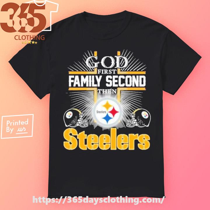 Official god First Family Second Then Pittsburgh Steelers Shirt, hoodie,  sweater, long sleeve and tank top