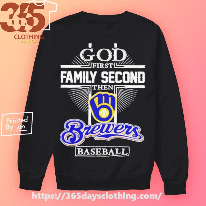 Official god First Family Second Then Milwaukee Brewers Baseball T Shirt,  hoodie, sweater, long sleeve and tank top