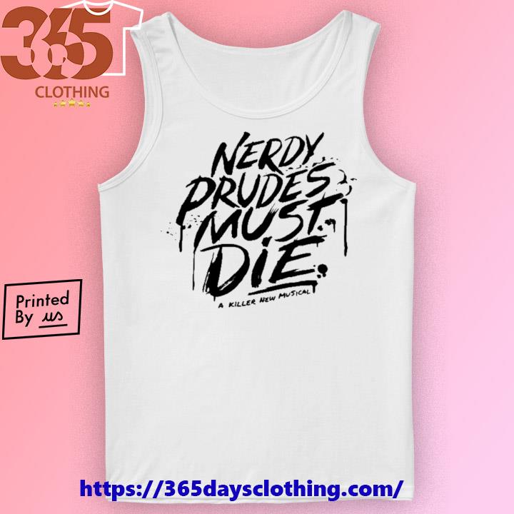 Nerdy Prudes Must Die A Killer New Musical shirt, hoodie, sweater, long  sleeve and tank top