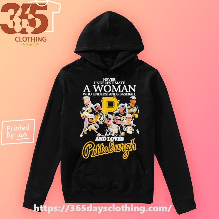 Never underestimate a woman who understands baseball and loves Pittsburgh  Pirates signatures shirt, hoodie, sweater, long sleeve and tank top