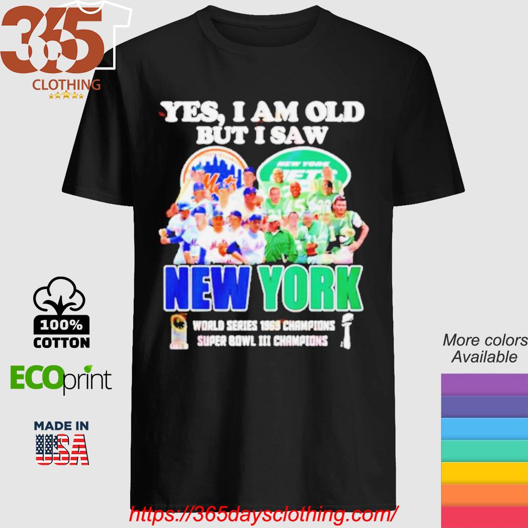 YES I AM OLD BUT I SAW NEW YORK METS and JETS SUPER BOWL CHAMPIONS SHIRT,  hoodie, sweater, long sleeve and tank top