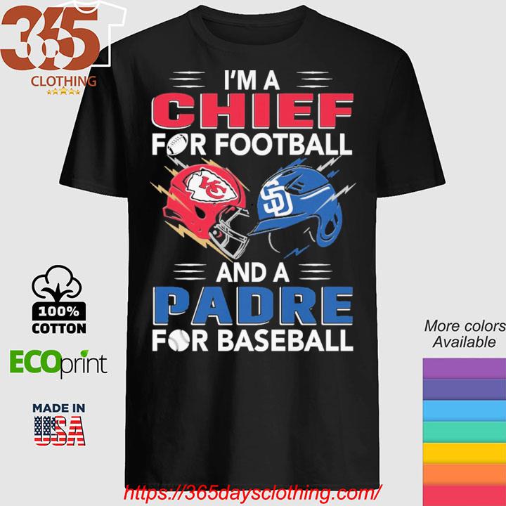 Official i'm a Chiefs For Football and a Padre for Baseball shirt