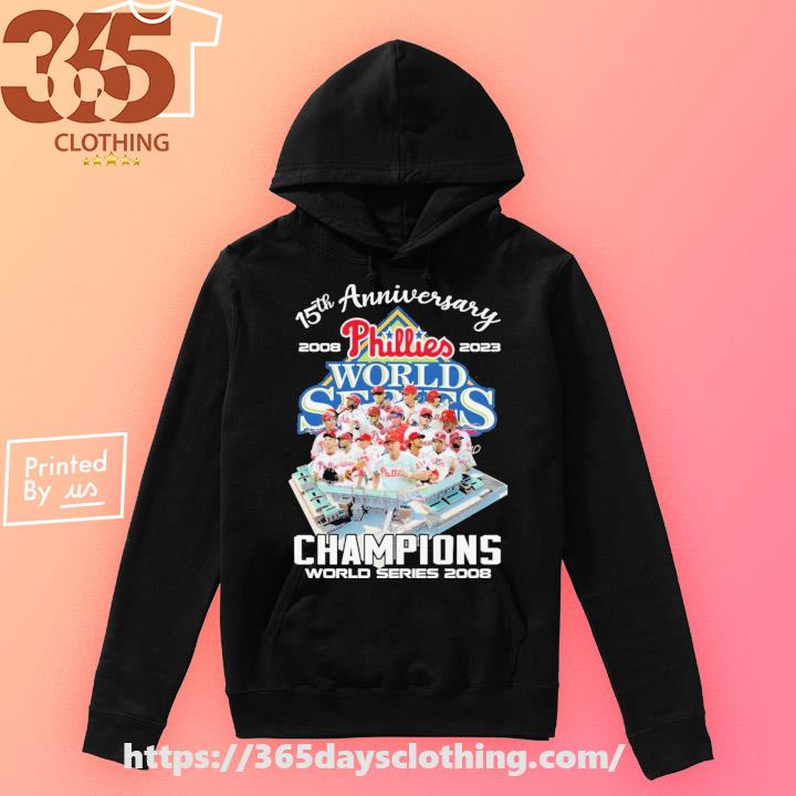 Original Philadelphia Phillies 15th Anniversary 2008-2023 Champions World  Series 2008 shirt, hoodie, longsleeve, sweatshirt, v-neck tee