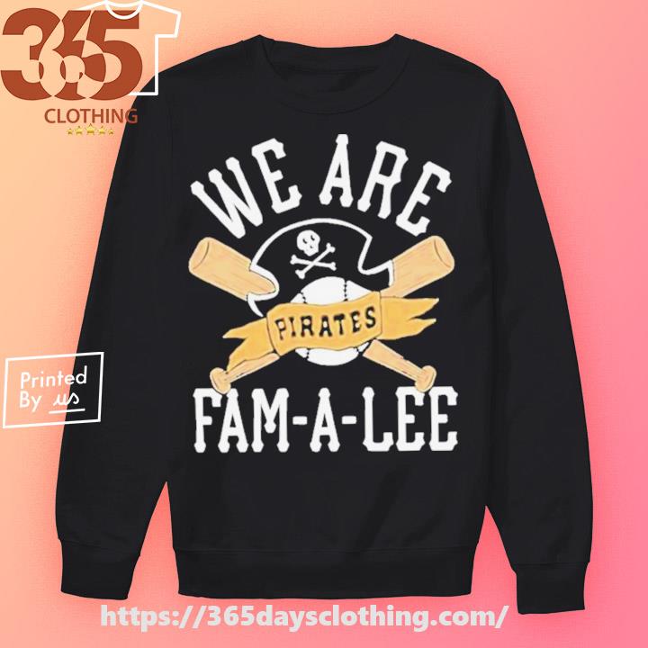 Pittsburgh Pirates we are fam-a-lee shirt, hoodie, sweater, long sleeve and  tank top
