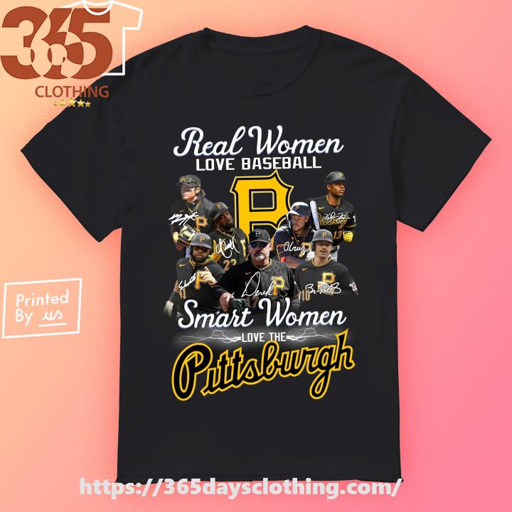Real Women love Baseball Smart love the Pittsburgh Pirates 2023 signatures  shirt, hoodie, sweater, long sleeve and tank top