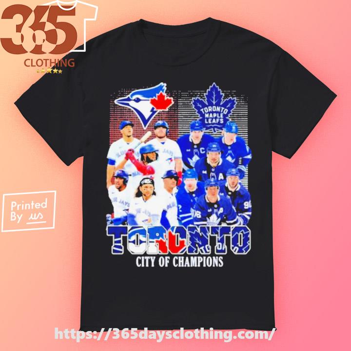 Toronto City Of Champions Toronto Maple Leafs And Toronto Blue Jays Team  Player shirt, hoodie, sweater, long sleeve and tank top