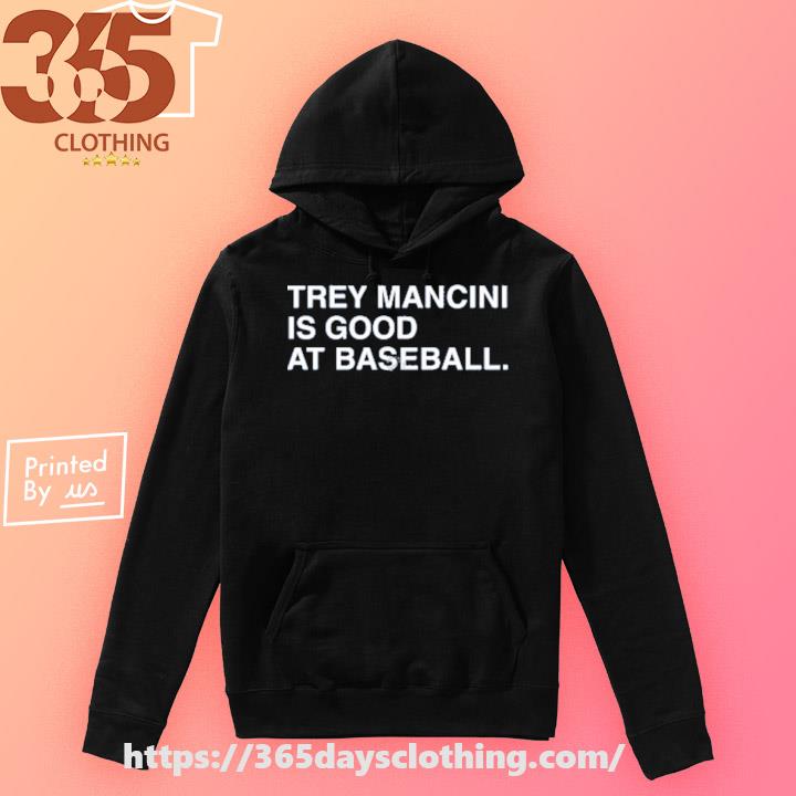Trey Mancini is good at baseball 2023 shirt, hoodie, sweater, long sleeve  and tank top