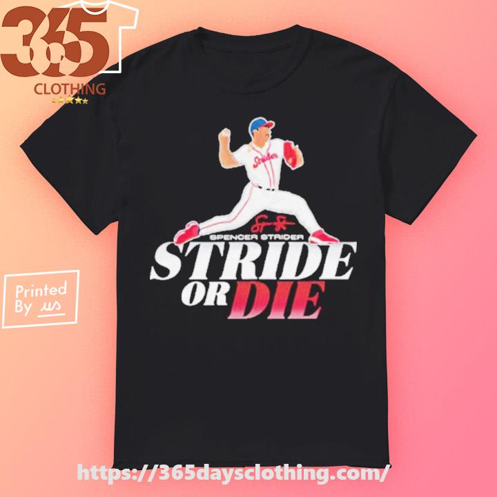 Spencer Strider Stride Or Die Shirt,Sweater, Hoodie, And Long