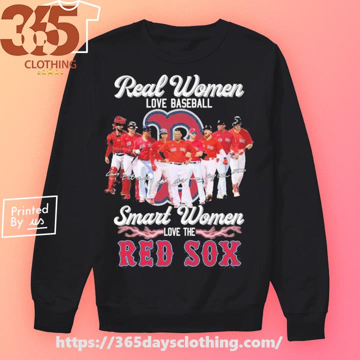 Official Boston Red Sox real women love baseball smart women love the Boston  Red Sox signatures shirt, hoodie, sweater, long sleeve and tank top