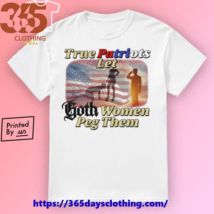 Brys Online True Patriots Let Goth Women Peg Them shirt, hoodie, sweater,  long sleeve and tank top