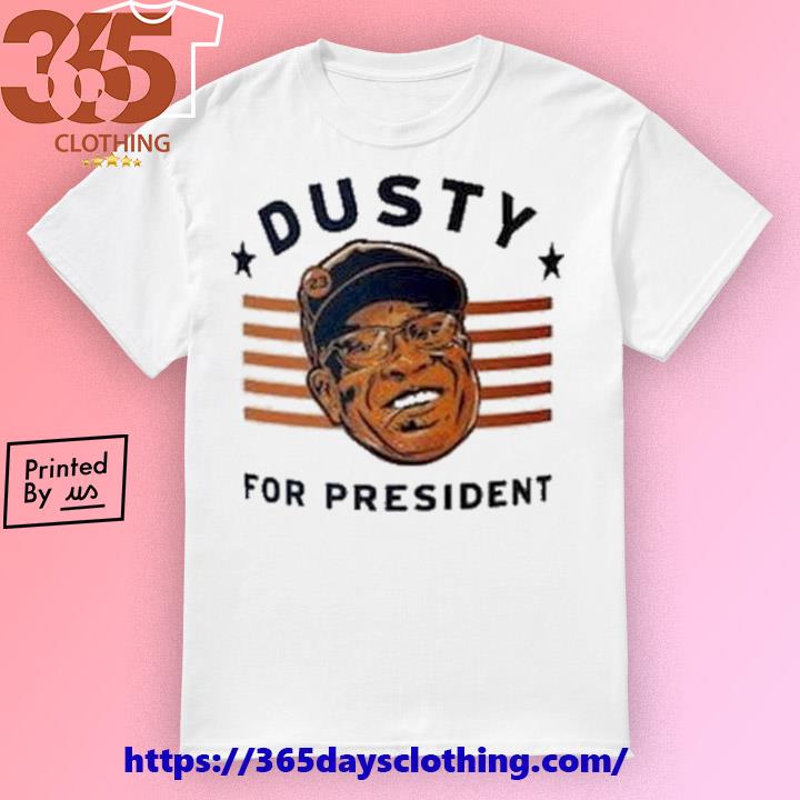Dusty Baker for president shirt, hoodie, sweater, long sleeve and