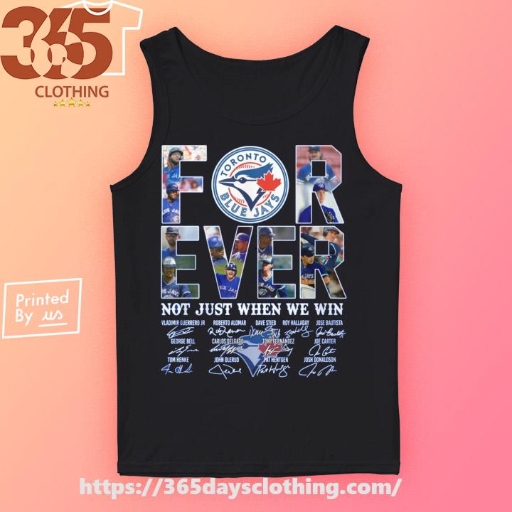 Toronto Blue Jays Team Forever Not Just When We Win Signatures T-shirt,  hoodie, sweater, long sleeve and tank top