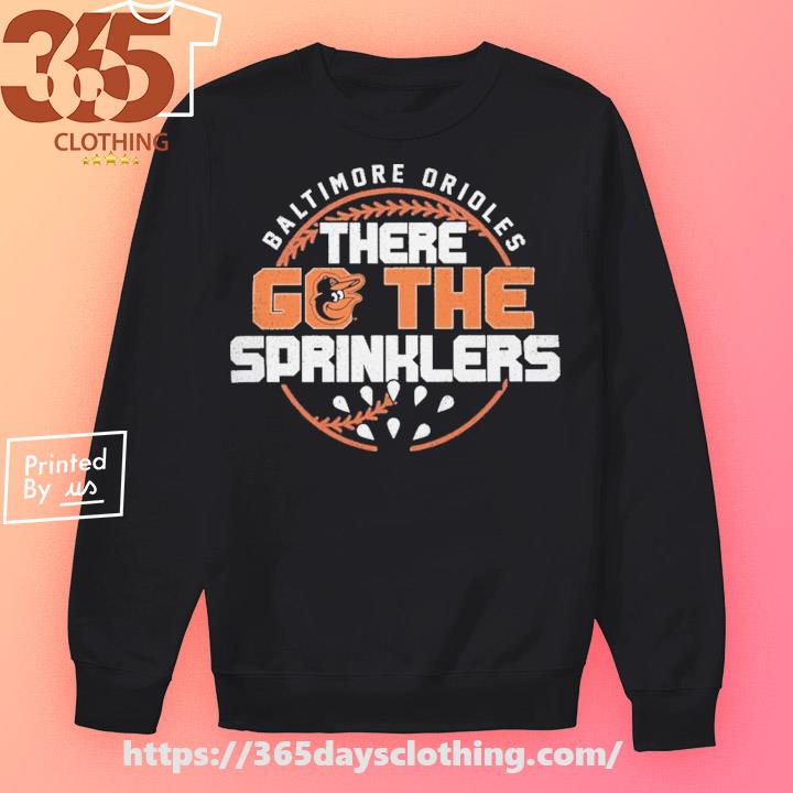 Baltimore Orioles There Go The Sprinklers Regional '47 Franklin shirt,  hoodie, sweater, long sleeve and tank top