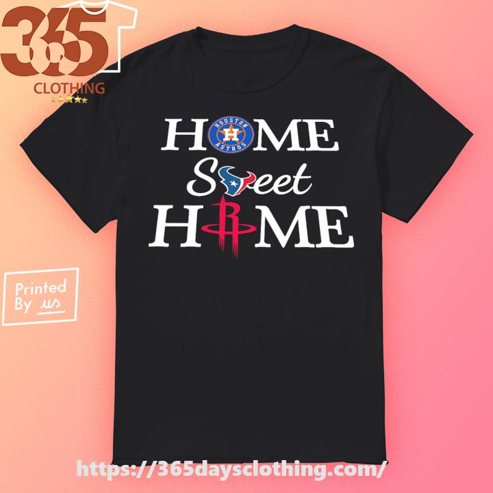 Houston Astros Texans Rockets Home Sweet Home Shirt - Bring Your