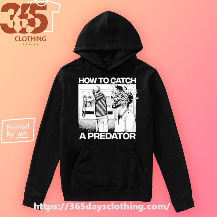 How to catch a predator shirt, hoodie, sweater, long sleeve and tank top