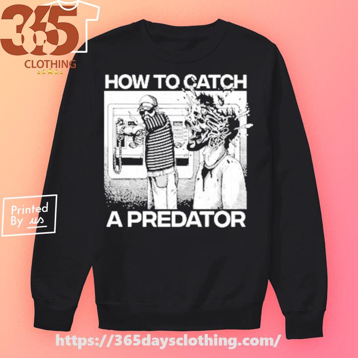 Official How to catch a predator Shirt, hoodie, sweater and long sleeve