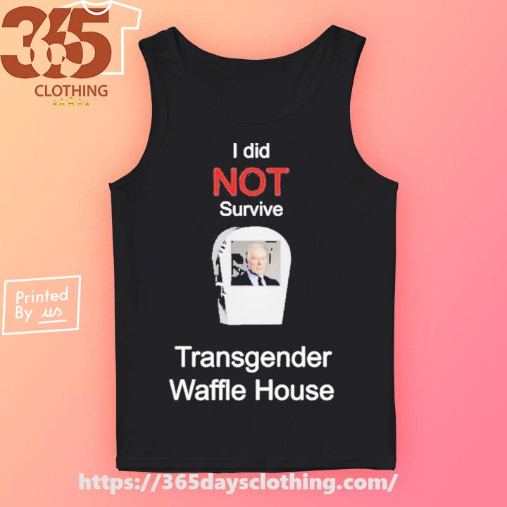 I Did Not Survive Transgender Waffle House Shirt, hoodie, sweater, long  sleeve and tank top