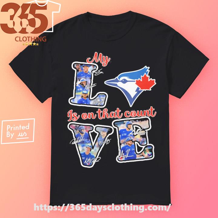 My Love LosToronto Blue Jays Is On That Count signatures Shirt, hoodie,  sweater, long sleeve and tank top