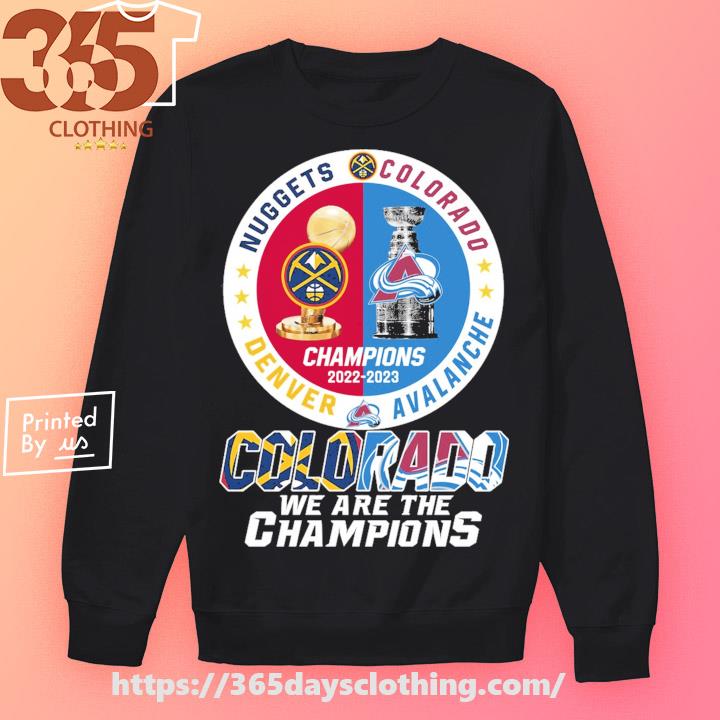 Denver Nuggets vs Colorado Avalanche Champions 2022-2023 Colorado We are  the Champions shirt, hoodie, sweater, long sleeve and tank top