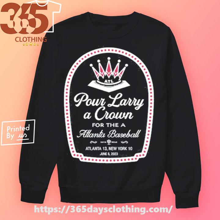 Pour Larry a crown for the a Atlanta baseball shirt, hoodie, sweater, long  sleeve and tank top