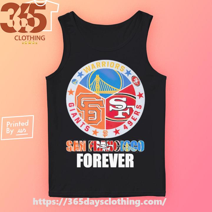 San Francisco sports team San Francisco 49ers Golden State Warriors and San  Francisco Giants forever shirt, hoodie, sweater, long sleeve and tank top