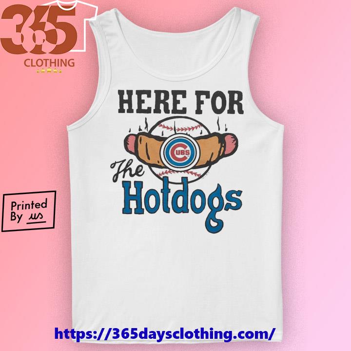 Chicago Cubs Here For The Hotdogs T Shirt, hoodie, sweater and long sleeve