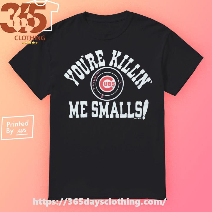 Chicago Cubs You're Killin' Me Smalls Tee Shirt - ReviewsTees