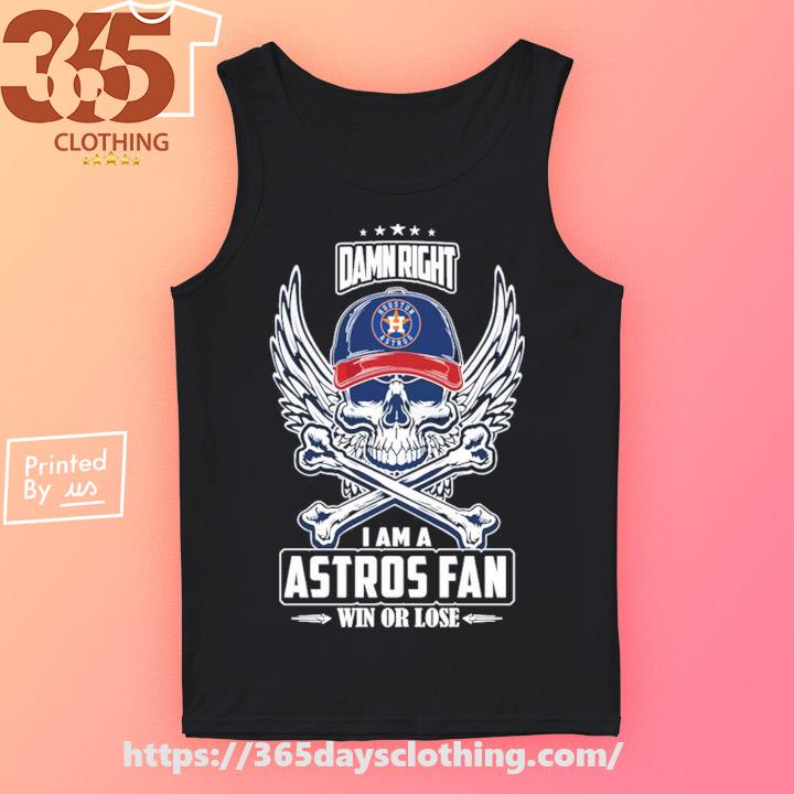 Damn Right I Am A Houston Astros 2023 Fan Win Or Lose Shirt, hoodie,  sweater, long sleeve and tank top