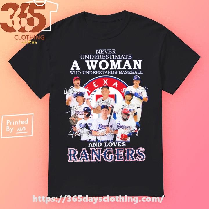 Never underestimate a woman who understands baseball and loves Rangers  signatures shirt, hoodie, sweater, long sleeve and tank top
