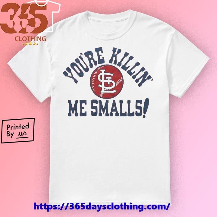St. Louis Cardinals You're Killin' Me Smalls Shirt, hoodie