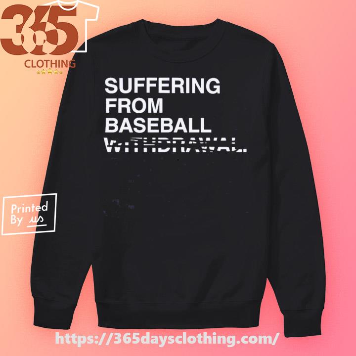 Suffering From Baseball shirt, hoodie, longsleeve, sweatshirt, v