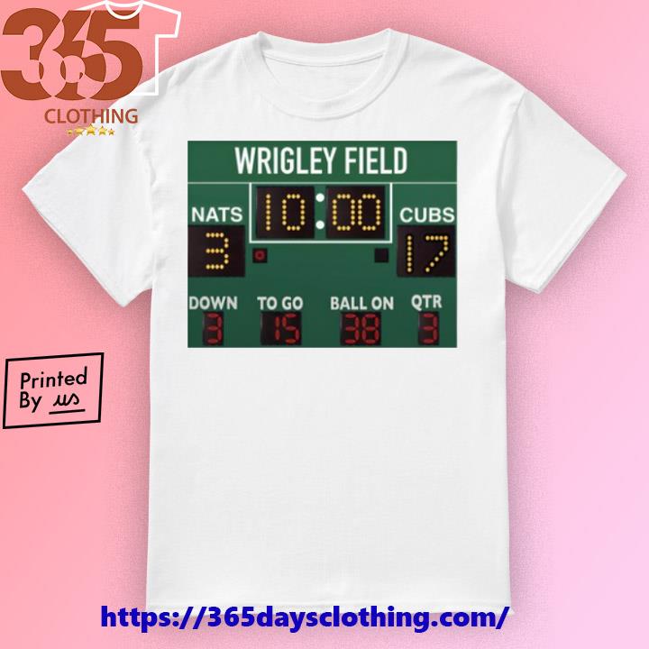 Wrigley Field 10h00 Nats 3 Cubs 17 Down 3 To Go 15 Ball On 38 Qtr 3 shirt,  hoodie, sweater, long sleeve and tank top