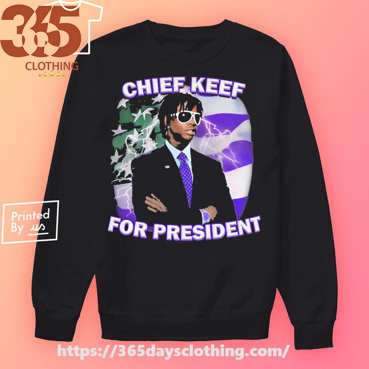 Chief keef for president shirt, hoodie, sweater, long sleeve and tank top