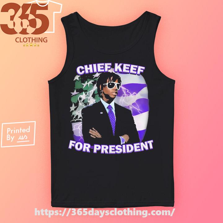 Chief keef for president shirt, hoodie, sweater, long sleeve and tank top