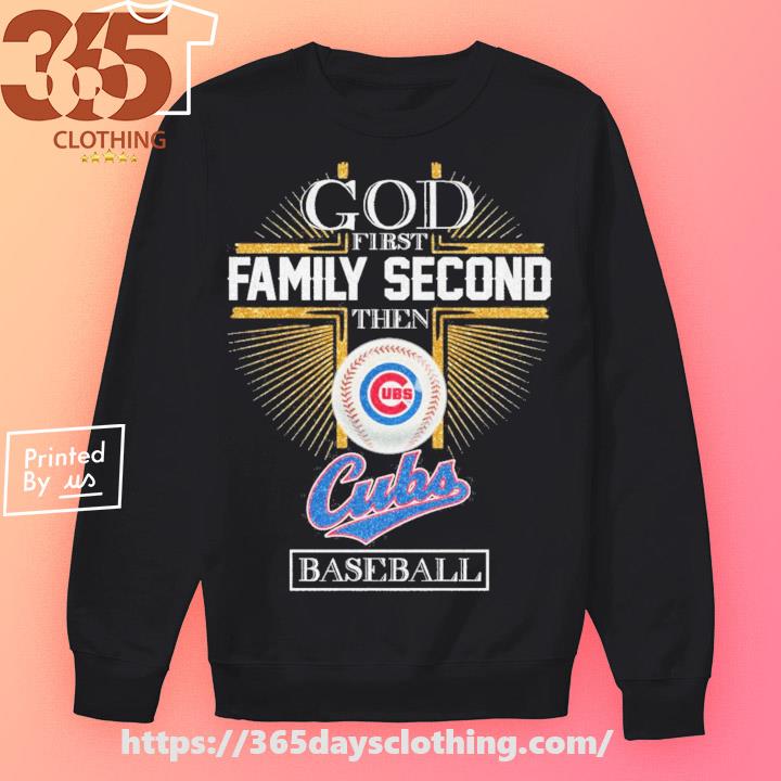 God First Family Second Then Chicago Cubs Baseball shirt, hoodie, sweater  and long sleeve