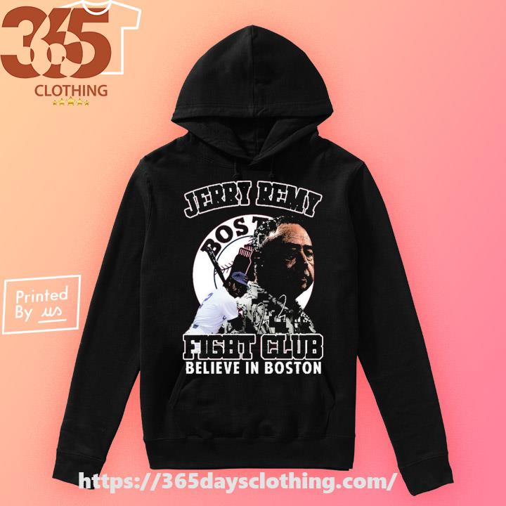 Jerry Remy Fight Club Believe In Boston shirt, hoodie, sweater, long sleeve  and tank top