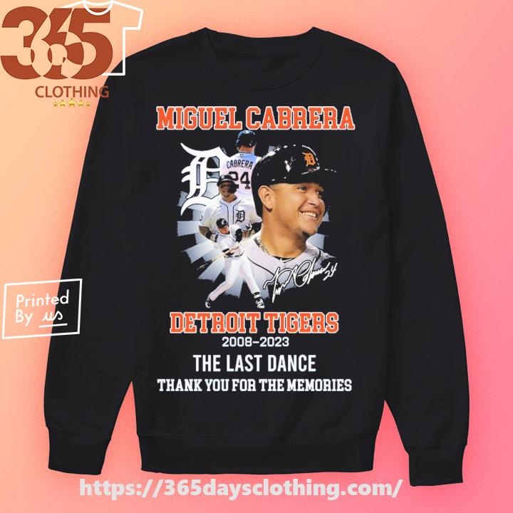 Original Miguel Cabrera Detroit Tigers 2008-2023 The Last Dance Thank You  for the memories signature shirt, hoodie, sweater, long sleeve and tank top