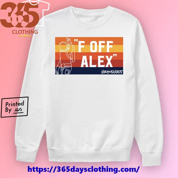 Fuck Off Alex Long Sleeve Tee - Long Sleeve T Shirt, Sweatshirt, Hoodie, T  Shirt